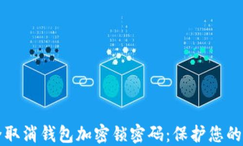 
如何安全取消钱包加密锁密码：保护您的数字资产