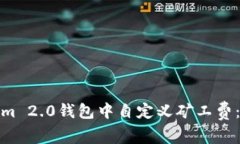 如何在Tokenim 2.0钱包中自定义矿工费：
