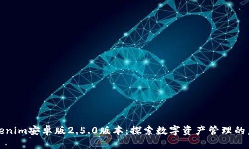 Tokenim安卓版2.5.0版本：探索数字资产管理的未来