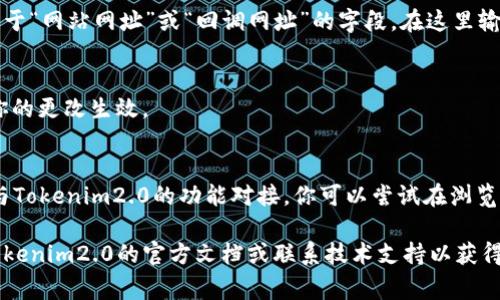 在Tokenim2.0中，设置应用程序的网址通常涉及几个步骤。虽然没有具体的界面截图或步骤，但通常你可以按照以下一般流程进行操作：

### 1. 登录到Tokenim2.0平台
首先，你需要登录到Tokenim2.0的管理面板。

### 2. 找到应用程序设置
在控制面板上，寻找“应用程序”或“我的应用”选项。这通常在主菜单或侧边栏中。

### 3. 创建新应用或编辑现有应用
- 如果你还没有创建应用，可以选择“创建新应用”。
- 如果已经有应用，选择想要编辑的应用。

### 4. 设置应用网址
在应用程序的设置中，你应该能够找到一个关于“网站网址”或“回调网址”的字段。在这里输入你希望与应用关联的网址。

### 5. 保存更改
完成网址设置后，确保点击“保存”按钮，以便你的更改生效。

### 6. 测试网址
最后，确保网址可以正常访问，并且能够正确与Tokenim2.0的功能对接。你可以尝试在浏览器中打开这个网址，查看是否一切正常。

如果在操作过程中遇到任何问题，可以查阅Tokenim2.0的官方文档或联系技术支持以获得进一步的帮助。