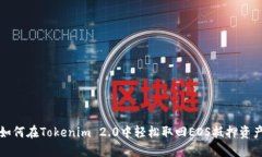 如何在Tokenim 2.0中轻松取回EOS抵押资产