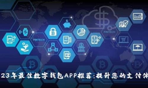 2023年最佳数字钱包APP推荐：提升您的支付体验