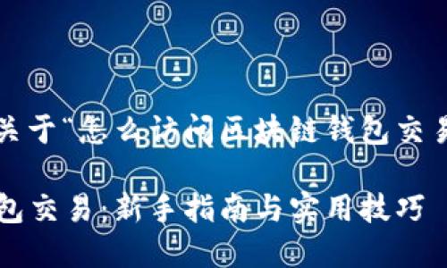  据您提供的要求，下面是一个关于“怎么访问区块链钱包交易”的、相关关键词和内容大纲。 

如何安全高效地访问区块链钱包交易：新手指南与实用技巧