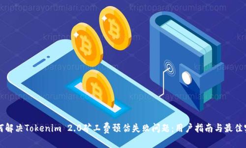 如何解决Tokenim 2.0矿工费预估失败问题：用户指南与最佳实践