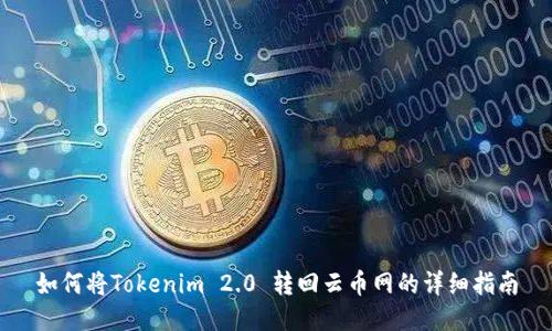 如何将Tokenim 2.0 转回云币网的详细指南