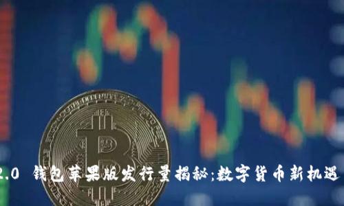 Tokenim 2.0 钱包苹果版发行量揭秘：数字货币新机遇与市场动态