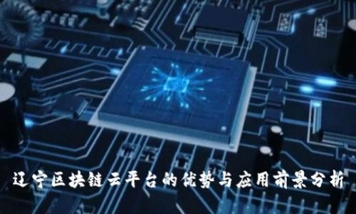 辽宁区块链云平台的优势与应用前景分析