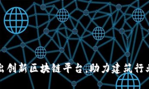 中国中装建设推出创新区块链平台，助力建筑行业透明化与高效化