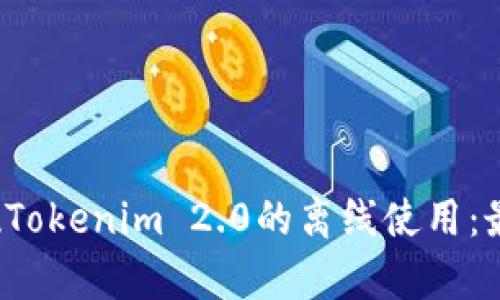 如何在2023年实现Tokenim 2.0的离线使用：最佳实践与场景分析