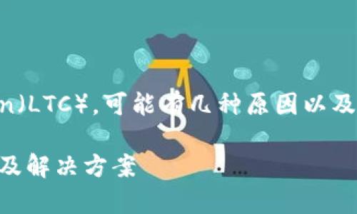 在TokenIm 2.0平台上，如果您发现无法存储Litecoin（LTC），可能有几种原因以及相应的解决方案。以下是一些可能的原因和建议步骤：

### TokenIm 2.0无法存储Litecoin（LTC）的原因及解决方案