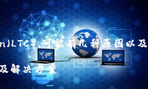 在TokenIm 2.0平台上，如果您发现无法存储Litecoin（LTC），可能有几种原因以及相应的解决方案。以下是一些可能的原因和建议步骤：

### TokenIm 2.0无法存储Litecoin（LTC）的原因及解决方案