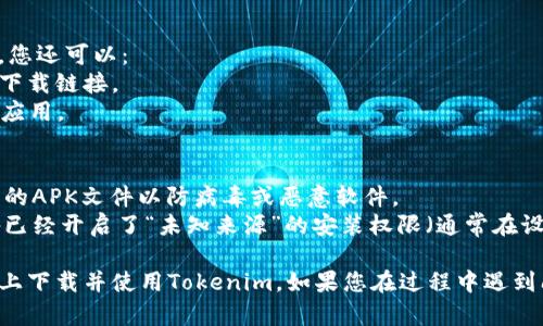 要在安卓设备上下载和使用Tokenim，您可以按照以下步骤进行操作：

### 步骤一：访问应用商店
1. 打开您的安卓设备上的“Google Play 商店”应用。
2. 在搜索框中输入“Tokenim”。

### 步骤二：下载应用
1. 找到搜索结果中的“Tokenim”应用程序。
2. 点击“安装”按钮，等待应用程序下载并安装到您的设备上。

### 步骤三：创建账户
1. 安装完成后，打开“Tokenim”应用。
2. 如果您是第一次使用，您可能需要注册一个新账户，按照应用内的指引完成注册流程。

### 步骤四：登录与使用
1. 输入您的登录信息，进入应用。
2. 根据应用的指导进行操作，您可以开始使用Tokenim提供的各种功能。

### 如果找不到应用
如果在Google Play商店中没有找到Tokenim，您还可以：
1. 访问Tokenim的官方网站，如果有提供APK下载链接。
2. 通过信任的第三方应用商店查找并下载该应用。

### 注意事项
- 确保下载来源的安全性，避免来自不明来源的APK文件以防病毒或恶意软件。
- 在下载和安装外部应用时，请确保您的设备已经开启了“未知来源”的安装权限（通常在设置的安全选项中）。

通过以上步骤，您应该能够顺利地在安卓设备上下载并使用Tokenim。如果您在过程中遇到问题，可以查看应用的支持页面获取更多帮助。