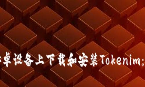 如何在安卓设备上下载和安装Tokenim：完整指南