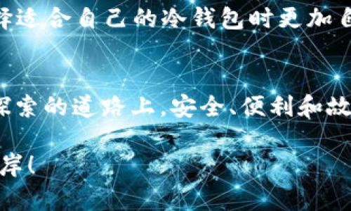   如何选择适合你的加密冷钱包？从安全性到使用体验全解析 / 

 guanjianci 加密冷钱包, 钱包安全, 加密货币, 存储方案 /guanjianci 

引言：加密冷钱包的时代到来
随着区块链技术的不断发展，加密货币的使用愈发普及，然而随之而来的安全隐患也不容忽视。在这个数字资产频繁交易的时代，越来越多的人意识到加密冷钱包的重要性。冷钱包是一种与互联网隔绝的存储方式，以确保用户的资产安全。本文将带领你探讨如何选择适合自己的加密冷钱包，包括其安全性、使用体验、流行趋势等方面的详细分析。

一、加密冷钱包的概念及类型
加密冷钱包，顾名思义，就是一种存储加密货币的设备或应用，其特点是与互联网隔绝，极大地提高了资产的安全性。顾客通常会面临两种类型的冷钱包：硬件冷钱包和纸钱包。

1.1 硬件冷钱包：安全的堡垒
硬件冷钱包是一种专用设备，专门用于存储加密货币。它们通常以USB驱动器或其他便携式设备的形式存在，让用户可以非常方便地进行加密货币的存储和交易。以Trezor和Ledger为例，这些硬件钱包不仅提供了高安全性，还带有友好的用户界面，使得新手也能轻松上手。

1.2 纸钱包：最基础的存储方式
纸钱包是将用户的私钥和公钥打印在纸上的方式。这种方式并不依赖于设备，理论上可以实现完全的离线存储，安全性很高。然而，一旦纸张丢失或损坏，用户可能会面临不可逆转的损失。因此，尽管纸钱包简单且成本低，但使用时仍需极其谨慎。

二、冷钱包的安全性分析
选择冷钱包，安全性无疑是最重要的考量因素之一。我们可以从几个方面进行评估：

2.1 加密技术
加密冷钱包中使用的加密算法是决定其安全性的重要因素。目前，多数冷钱包都使用先进的加密技术，如AES和RSA等，确保用户的私钥和交易信息不被恶意软件获取。

2.2 设备防护
硬件钱包一般具有物理防护措施，例如防篡改和防拆解功能。这种设计可以有效阻止第三方进入设备，从而保护用户资产的安全。

2.3 备份和恢复机制
大多数冷钱包都提供备份和恢复功能。当用户忘记密码或者设备损坏时，可以通过助记词或恢复种子进行恢复，防止资产的丢失。因此，在选择冷钱包时，一定要了解其备份机制的优秀与完善程度。

三、用户体验：易用性与功能性
虽然安全性至关重要，但用户体验同样不可忽视。以下是选择冷钱包时可以考虑的几个方面：

3.1 界面友好程度
一个用户友好的界面可以大大提高使用体验。许多硬件钱包都在界面设计上进行了，使得无论是新手还是资深玩家都能迅速上手。例如，Ledger的Nano X通过蓝牙连接手机，使得加密交易更加便捷。

3.2 移动兼容性
一些冷钱包设备支持移动应用，让用户可以随时随地管理自己的资产。这种功能的增加为用户提供了更多灵活性，极大地提升了使用的便捷性。想象一下，阳光透过窗户洒在老旧的木桌上，你坐在家庭办公的角落，用手机轻松转账，享受这一切的便利。

3.3 多资产支持
选择支持多种加密货币的冷钱包，可以让用户在一个平台上管理不同的资产，减少了使用多个钱包的不便。许多现代冷钱包都支持主流数字货币及部分小众币种，满足广泛用户的需求。

四、流行趋势与市场反馈
近几年，加密冷钱包市场的需求大幅上升，许多创新的冷钱包不断涌现。比如，推出了集成生物识别技术的冷钱包，提升了安全性与便捷性。尽管如此，市场也存在一些负面反馈，主要集中在设备的使用难度和技术支持不足等方面。

5.1 用户反馈的重要性
在选择冷钱包时，用户反馈是一个不可忽视的依据。通过阅读现有用户的评价，了解使用过程中的问题与优点，无疑可以帮助新用户理性选择。

五、如何选择合适的加密冷钱包
在众多选择中，如何找到一款最适合自己的冷钱包是每个投资者都需要面对的问题。以下几个方面可以帮助你做出更明智的决策：

6.1 确定自己的需求
首先，明确自己对冷钱包的具体需求，例如支持的币种、使用的场景等。如果你是一个频繁交易的投资者，那么选择一款可连接移动设备的冷钱包可能是个不错的选择；如果是长期持有，那么纸钱包也是一种可行方案。

6.2 研究市场
市场上有多种品牌和型号的冷钱包，在选购之前可以多加对比，根据市场反馈、产品评测、用户经验等信息来判断，最终挑选出最符合自己需求的产品。

6.3 保持信息更新
加密货币和区块链技术更新换代迅速，保持对最新动态的关注，可以让你在选择和使用冷钱包时，时刻把握这项技术的前沿发展。

结论：安全与便利的完美结合
在数字资产越来越普及的今天，加密冷钱包的选择显得尤为重要。通过了解冷钱包的基本概念、功能、安全性以及用户体验等方面的信息，相信读者们能够在选择适合自己的冷钱包时更加自信。最重要的是，结合自己的具体需求和使用场景，找到一个安全、方便、支持多种资产的冷钱包，才能在加密货币的世界中愉快交易，享受科技带来的便利生活。

后记：你的冷钱包故事
事实上，选择和使用加密冷钱包，每个人都有自己独特的故事。或许你会有一次为了保护资产而与朋友争论的经历，或者因使用不当而引发的“小插曲”。在这条探索的道路上，安全、便利和故事都是你必须考虑的元素。

以上所述，便是选择加密冷钱包的攻略，希望对你有所帮助。无论你是一名新手，还是一位经验丰富的投资者，愿你在数字货币的海洋中扬帆起航，驶向成功的彼岸！