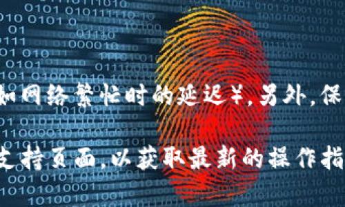 币安（Binance）是一个著名的加密货币交易所，而Tokenim 2.0则是一个加密货币钱包。关于币安是否可以与Tokenim 2.0钱包兼容，这通常取决于两个平台支持的加密货币类型以及网络。

### 1. 兼容性
币安支持许多种加密货币，如果Tokenim 2.0钱包支持其中某种币种，那么就可以将其用于转账或存取。当然，具体的操作方式需要查看Tokenim 2.0的官方说明和币安的资金转移政策。

### 2. 使用Tokenim 2.0的钱包
如果你想要在币安上使用Tokenim 2.0钱包，首先需要确保以下几点：
- 确保Tokenim 2.0支持的币种也能在币安平台上交易。
- 确保你了解如何进行转账，包括地址的准确性和转账费用。
- 如果Tokenim 2.0支持币安的交易对，可以在Tokenim 2.0上进行交易或存取。

### 3. 如何进行转账
具体操作步骤如下：
1. **在币安上获取钱包地址**：登录币安账户，选择要提取的币种，获取提取地址。
2. **在Tokenim 2.0钱包中进行提取**：打开Tokenim 2.0，选择相应的币种，输入币安的提取地址及数量，确认转账。
3. **确认转账**：保持关注Tokenim 2.0的状态，确认交易是否成功。

### 4. 注意事项
在进行任何转账之前，请确保你了解相关手续费、需要的时间以及可能的风险（如网络繁忙时的延迟）。另外，保护好你的钱包私钥，确保资金安全。

如果你需要更多具体的信息，可以访问币安的官方网站或Tokenim钱包的官方支持页面，以获取最新的操作指南和支持币种信息。