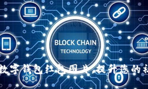 如何获取高清数字钱包红包图片，提升您的社交媒体吸引力