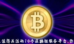 2023年最值得关注的10个区块链服务平台