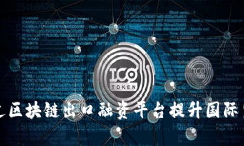 如何通过区块链出口融资平台提升国际贸易效率