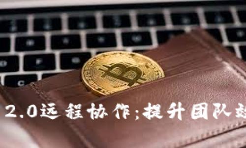 利用TokenIM 2.0远程协作：提升团队效率的最佳实践
