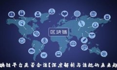   区块链平台是否合法？深度解析与法