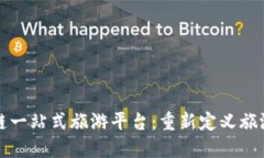 区块链一站式旅游平台：重新定义旅游