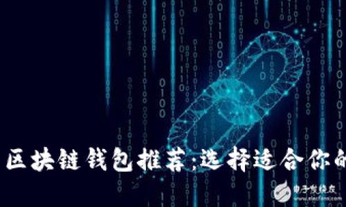 2023年最受欢迎的区块链钱包推荐:选择适合你的数字资产管理工具