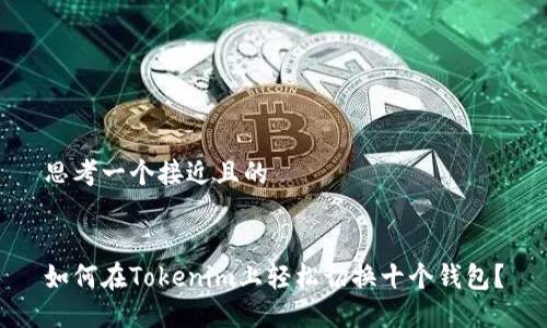 思考一个接近且的
如何在Tokenim上轻松切换十个钱包?