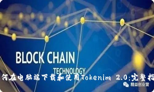 如何在电脑端下载和使用Tokenim 2.0:完整指南