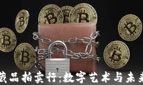 区块链平台藏品拍卖行:数字艺术与未来投资的结合