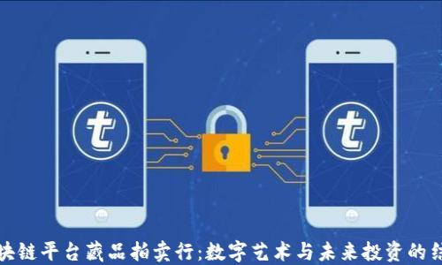 区块链平台藏品拍卖行:数字艺术与未来投资的结合