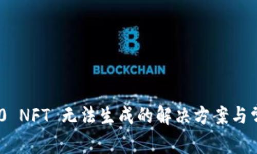 Tokenim 2.0 NFT 无法生成的解决方案与常见问题分析