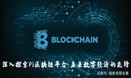 深入探索Pi区块链平台：未来数字经济的先锋