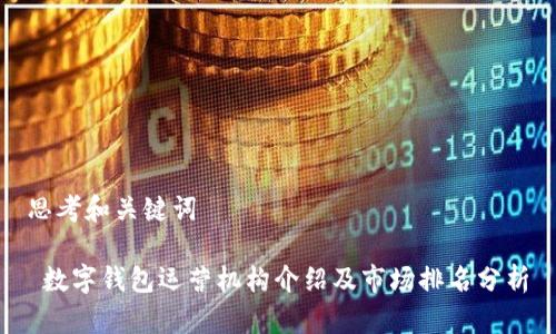 思考和关键词

 数字钱包运营机构介绍及市场排名分析